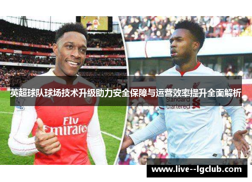 英超球队球场技术升级助力安全保障与运营效率提升全面解析