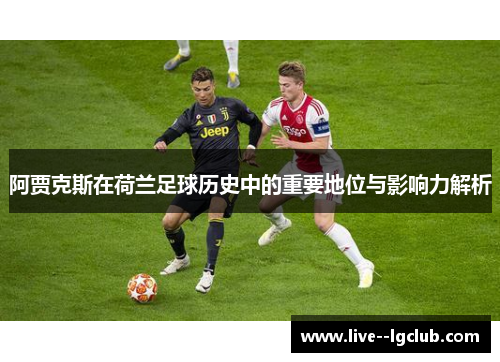 阿贾克斯在荷兰足球历史中的重要地位与影响力解析